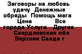 Заговоры на любовь, удачу. Денежные обряды. Помощь мага.  › Цена ­ 2 000 - Все города Услуги » Другие   . Свердловская обл.,Верхняя Салда г.